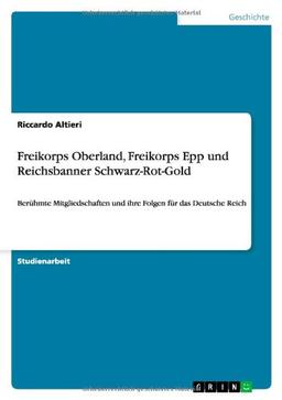 Freikorps Oberland, Freikorps Epp und Reichsbanner Schwarz-Rot-Gold: Berühmte Mitgliedschaften und ihre Folgen für das Deutsche Reich