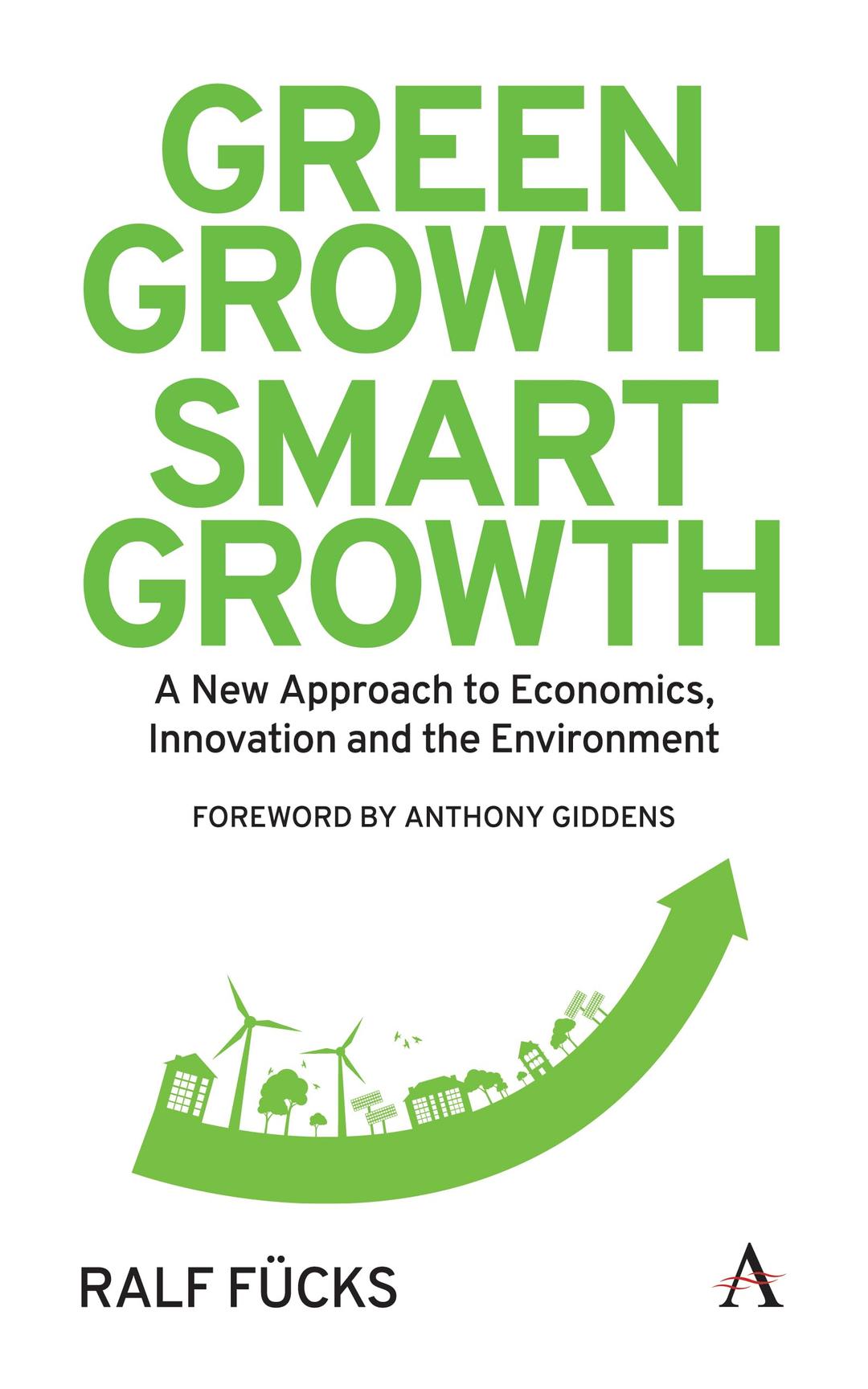 Green Growth, Smart Growth: A New Approach to Economics, Innovation and the Environment (Anthem Environment and Sustainability Initiative)