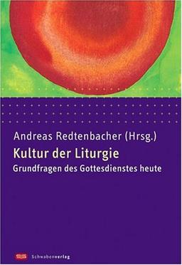 Kultur der Liturgie. Grundfragen des Gottesdienstes heute