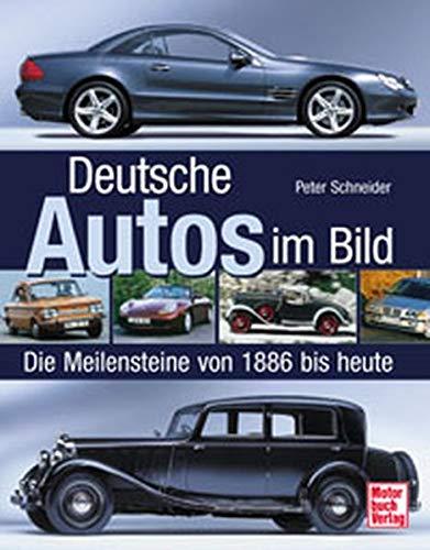 Deutsche Autos im Bild. Die Meilensteine von 1886 bis heute