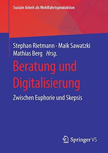 Beratung und Digitalisierung: Zwischen Euphorie und Skepsis (Soziale Arbeit als Wohlfahrtsproduktion, Band 15)