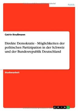 Direkte Demokratie - Möglichkeiten der politischen Partizipation in der Schweiz und der Bundesrepublik Deutschland