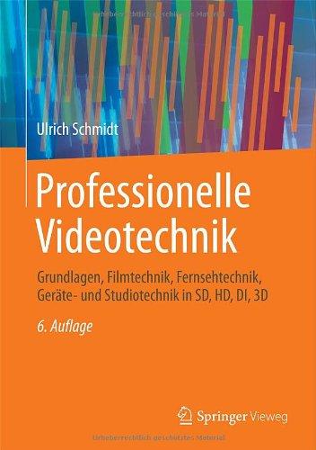 Professionelle Videotechnik: Grundlagen, Filmtechnik, Fernsehtechnik, Geräte- und Studiotechnik in SD, HD, DI, 3D