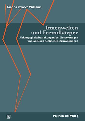 Innenwelten und Fremdkörper: Abhängigkeitsbeziehungen bei Essstörungen und anderen seelischen Erkrankungen (Bibliothek der Psychoanalyse)