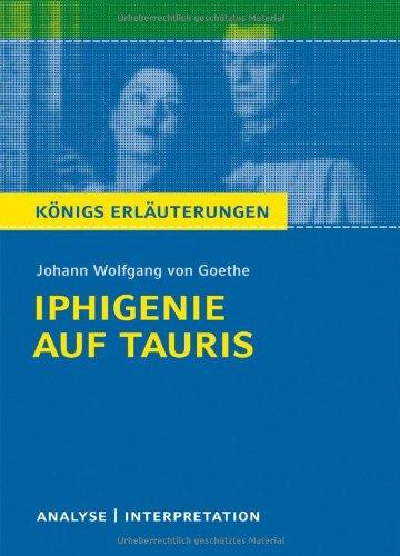 Königs Erläuterungen: Textanalyse und Interpretation zu Goethe. Iphigenie auf Tauris. Alle erforderlichen Infos für Abitur, Matura, Klausur und Referat plus Musteraufgaben mit Lösungen