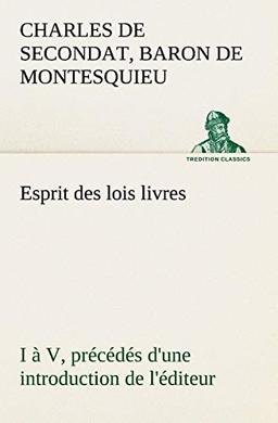 Esprit des lois livres I à V, précédés d'une introduction de l'éditeur (TREDITION CLASSICS)