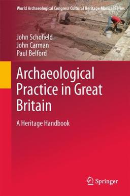 Archaeological Practice in Great Britain: A Heritage Handbook (World Archaeological Congress Cultural Heritage Manual Series)