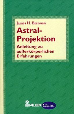 Astral- Projektion. Anleitung zu außerkörperlichen Erfahrungen