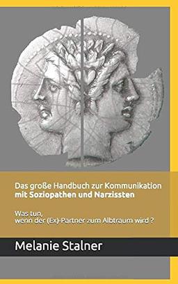 Das große Handbuch zur Kommunikation mit Soziopathen und Narzissten: Was tun, wenn der (Ex)-Partner zum Albtraum wird?