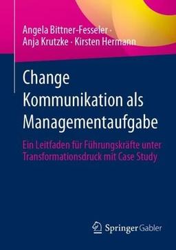 Change Kommunikation als Managementaufgabe: Ein Leitfaden für Führungskräfte unter Transformationsdruck mit Case Study