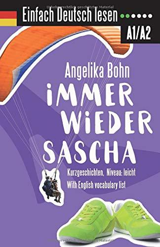 Einfach Deutsch lesen: Immer wieder Sascha - Kurzgeschichten - Niveau: leicht - With English vocabulary list