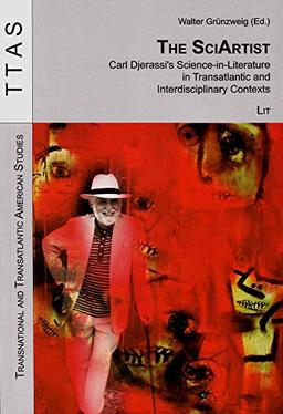 The SciArtist: Carl Djerassi's Science-in-Literature in Transatlantic and Interdisciplinary Contexts (Transnational and Transatlantic American Studies, Band 11)