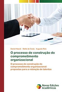 O processo de construção do comprometimento organizacional: O processo de construção do comprometimento organizacional: propostas para a retenção de talentos