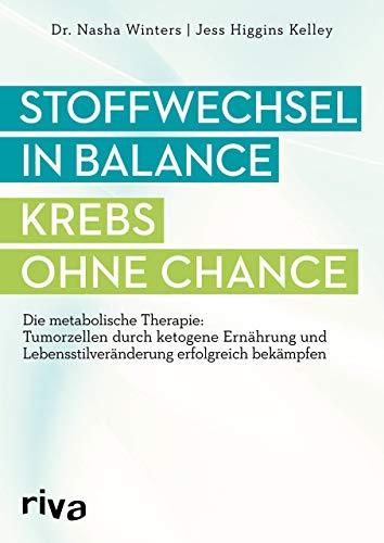 Stoffwechsel in Balance - Krebs ohne Chance: Die metabolische Therapie: Tumorzellen durch ketogene Ernährung und Lebensstilveränderung erfolgreich bekämpfen