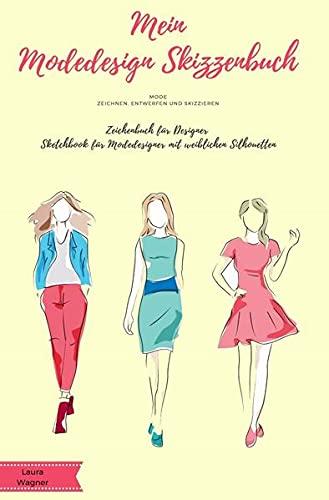 Mein Modedesign Skizzenbuch Mode zeichnen, entwerfen und skizzieren Zeichenbuch für Designer Sketchbook für Modedesigner mit weiblichen Silhouetten