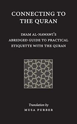 Connecting to the Quran: Imam al-Nawawi’s Abridged Guide to Practical Etiquette with the Quran