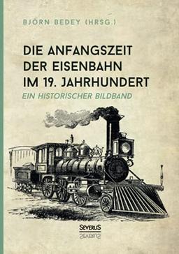 Die Anfangszeit der Eisenbahn im 19. Jahrhundert: Ein historischer Bildband