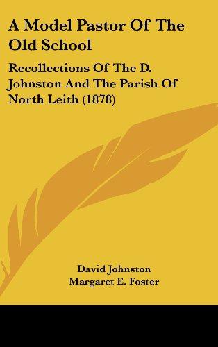 A Model Pastor Of The Old School: Recollections Of The D. Johnston And The Parish Of North Leith (1878)