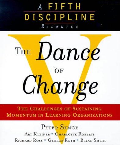 Dance of Change: The Challenges of Sustaining Momentum in Learning Organizations (A fifth discipline resource)