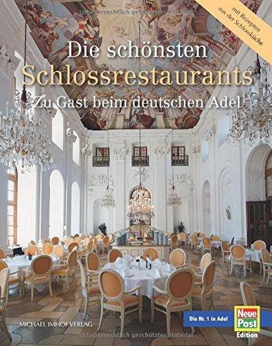 Die schönsten Schlossrestaurants: Zu Gast beim deutschen Adel - Glanzvolle Architektur, glorreiche Geschichte, ausgewählte Rezepte