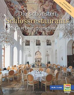 Die schönsten Schlossrestaurants: Zu Gast beim deutschen Adel - Glanzvolle Architektur, glorreiche Geschichte, ausgewählte Rezepte