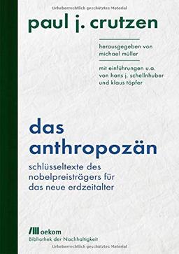 Das Anthropozän: Schlüsseltexte des Nobelpreisträgers für das neue Erdzeitalter: Mit Einführungen u.a. von Hans J. Schellnhuber und Klaus Töpfer ... / Wiederentdeckungen für das Anthropozän)