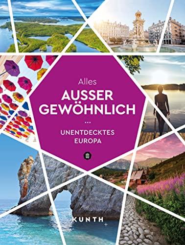 KUNTH Alles außer gewöhnlich: Unentdecktes Europa (KUNTH Reise-Inspiration)