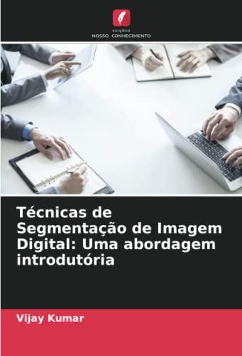 Técnicas de Segmentação de Imagem Digital: Uma abordagem introdutória