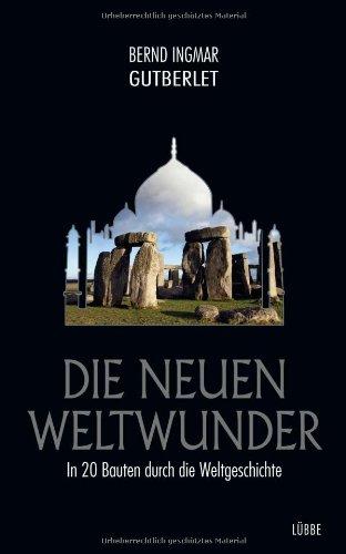 Die neuen Weltwunder: In 20 Bauten durch die Weltgeschichte