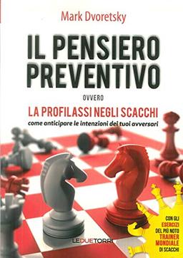 Il pensiero preventivo ovvero la profilassi negli scacchi. Come anticipare le intenzioni dei tuoi avversari