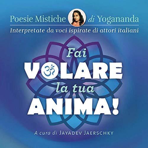 Fai volare la tua anima! Poesie mistiche di Yogonanda (Ricerca interiore)