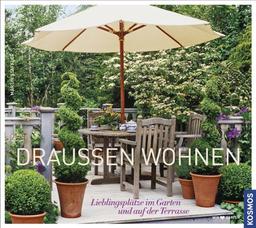 Draußen wohnen: Lieblingsplätze im Garten und auf der Terrasse