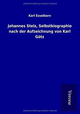 Johannes Stelz, Selbstbiographie nach der Aufzeichnung von Karl Götz