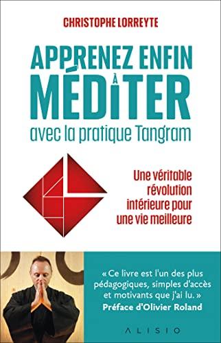 Apprenez enfin à méditer avec la pratique Tangram : une véritable révolution intérieure pour une vie meilleure