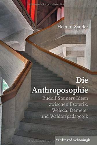 Die Anthroposophie: Rudolf Steiners Ideen zwischen Esoterik, Weleda, Demeter und Waldorfpädagogik