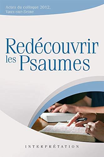 Redécouvrir les Psaumes : actes du colloque 2012, Vaux-sur-Seine