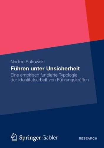 Führen Unter Unsicherheit: Eine Empirisch Fundierte Typologie der Identitätsarbeit von Führungskräften (German Edition)