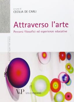 Attraverso l'arte. Percorsi filosofici ed esperienze educative (Università/Ricerche/Storia dell'arte)