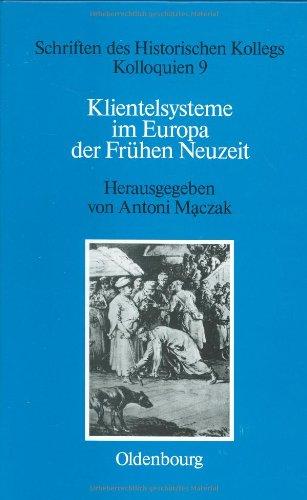 Klientelsysteme im Europa der Frühen Neuzeit (Schriften des Historischen Kollegs, Band 9)