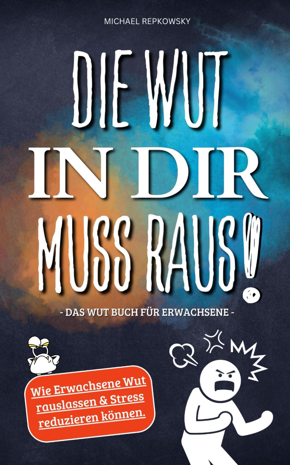 Die Wut in dir muss raus! Das Wut Buch für Erwachsene: Wie Erwachsene Wut rauslassen & Stress reduzieren können!