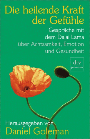 Die heilende Kraft der Gefühle: Gespräche mit dem Dalai Lama - Über Achtsamkeit, Emotion und Gesundheit