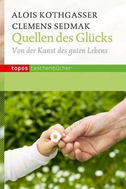 Quellen des Glücks: Von der Kunst des guten Lebens