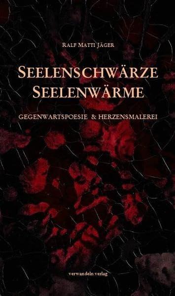 Seelenschwärze Seelenwärme: Gegenwartspoesie & Herzensmalerei