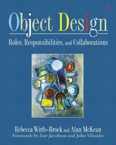 Object Design: Roles, Responsibilities and Collaborations (Addison-Wesley Object Technologiey Series)