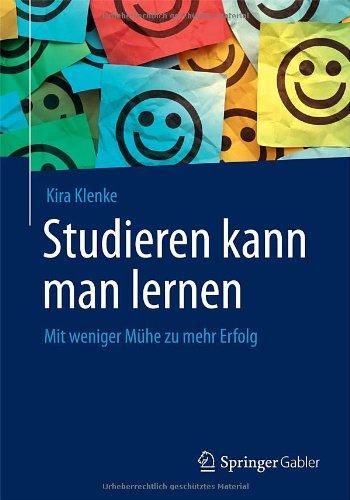 Studieren Kann Man Lernen: Mit Weniger Mühe Zu Mehr Erfolg (German Edition)