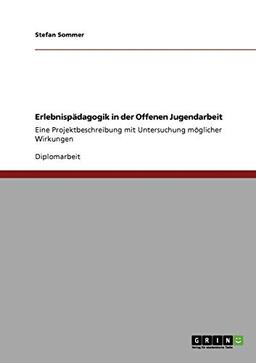 Erlebnispädagogik in der Offenen Jugendarbeit: Eine Projektbeschreibung mit Untersuchung möglicher Wirkungen