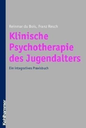 Klinische Psychotherapie des Jugendalters: Ein integratives Praxisbuch