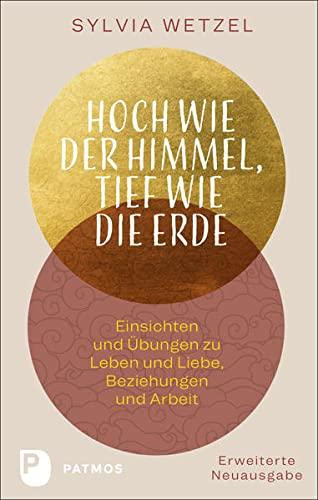 Hoch wie der Himmel, tief wie die Erde: Einsichten und Übungen zu Leben und Liebe, Beziehungen und Arbeit