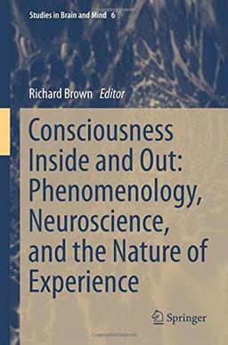 Consciousness Inside and Out: Phenomenology, Neuroscience, and the Nature of Experience (Studies in Brain and Mind)