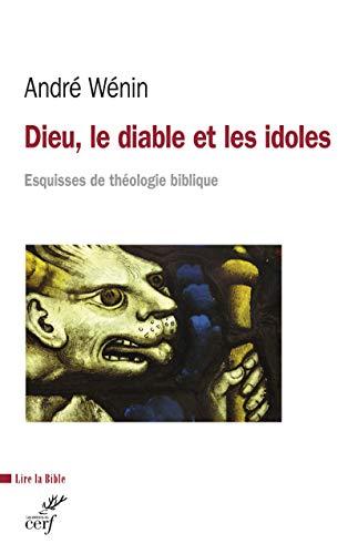 Dieu, le diable et les idoles : esquisses de théologie biblique